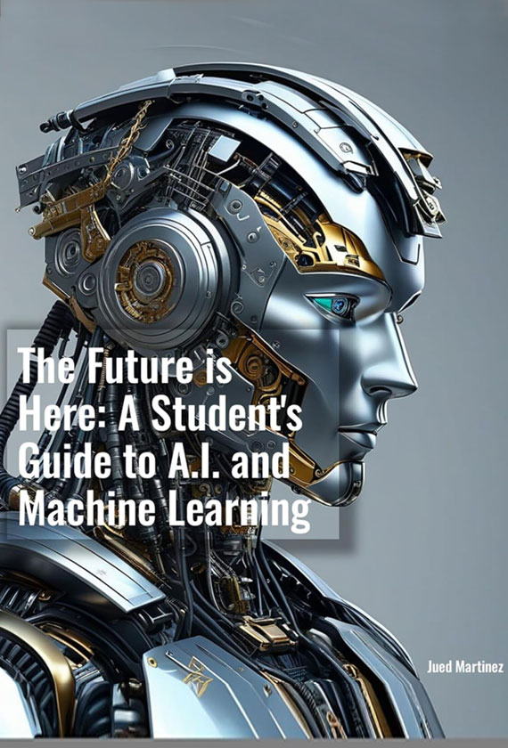 Cover of The Future is Here: A Student's Guide to AI and Machine Learning by Jued Martinez